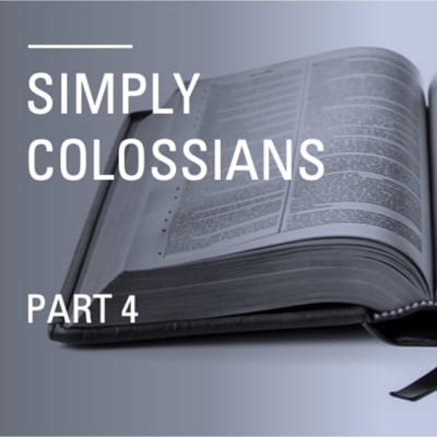 Simply Colossians — Part 4